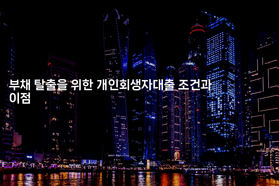 부채 탈출을 위한 개인회생자대출 조건과 이점-해피팁